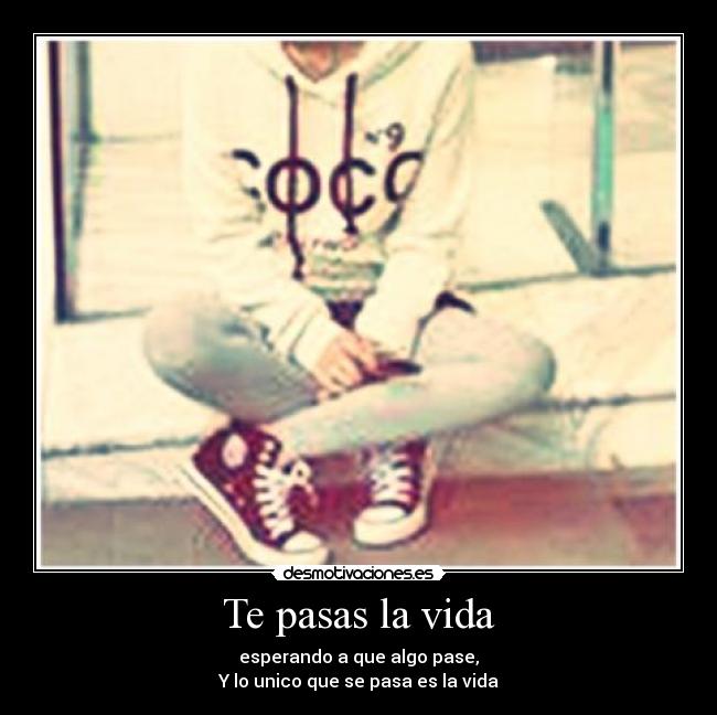 Te pasas la vida -