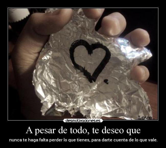 A pesar de todo, te deseo que -