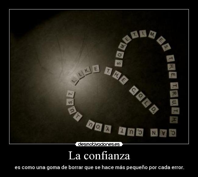 La confianza - es como una goma de borrar que se hace más pequeño por cada error.