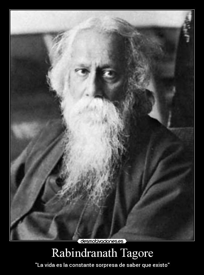 Rabindranath Tagore - La vida es la constante sorpresa de saber que existo