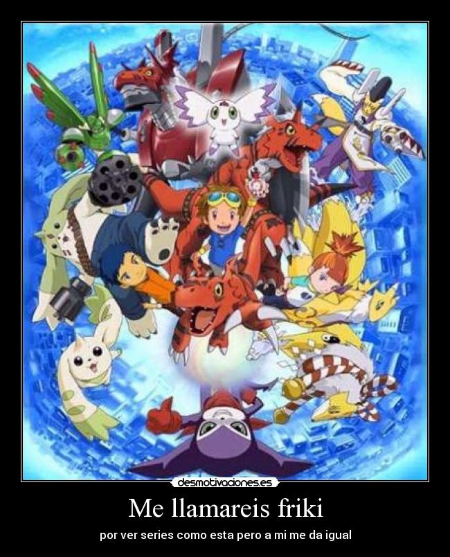 Me llamareis friki - por ver series como esta pero a mi me da igual