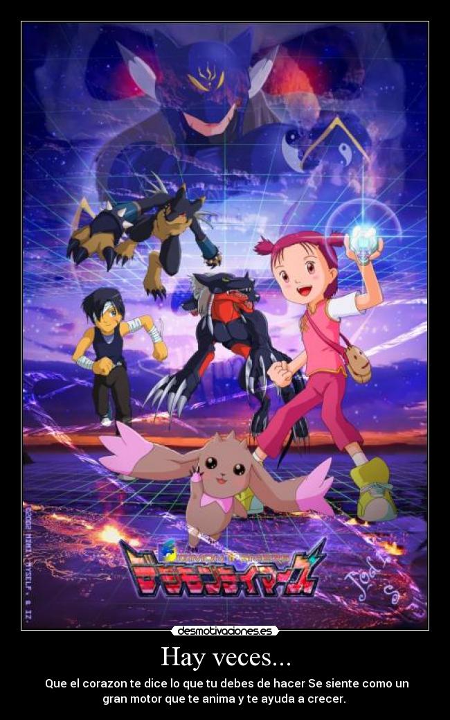 Hay veces... - Que el corazon te dice lo que tu debes de hacer Se siente como un
gran motor que te anima y te ayuda a crecer.