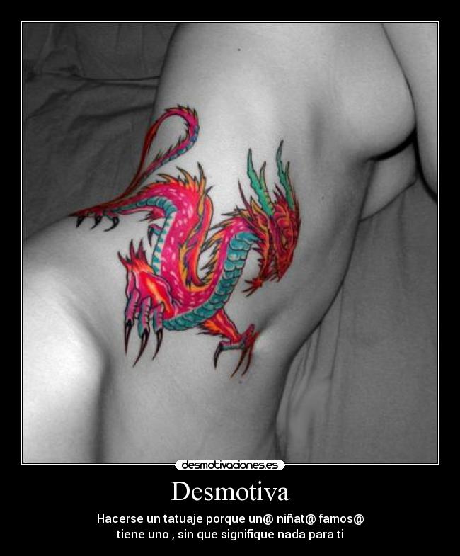 Desmotiva - Hacerse un tatuaje porque un@ niñat@ famos@
tiene uno , sin que signifique nada para ti