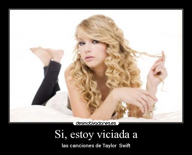 Si, estoy viciada a - las canciones de Taylor Swift