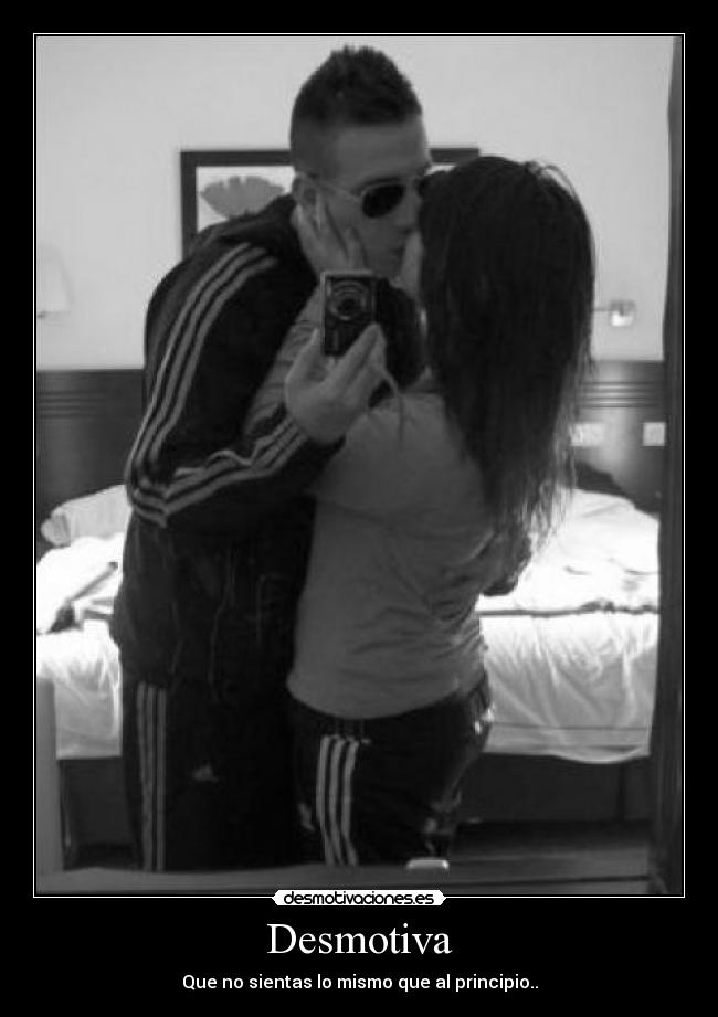 Desmotiva - Que no sientas lo mismo que al principio..