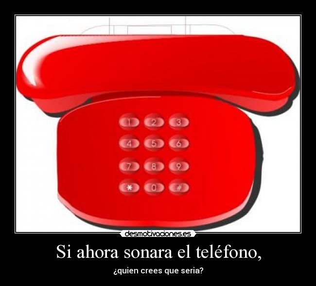 Si ahora sonara el teléfono, - 