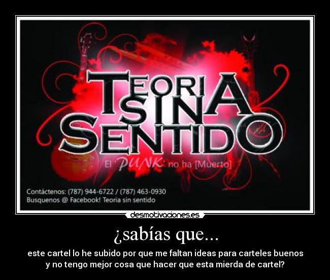 ¿sabías que... - este cartel lo he subido por que me faltan ideas para carteles buenos
y no tengo mejor cosa que hacer que esta mierda de cartel?