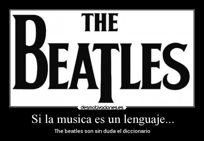 Si la musica es un lenguaje... - The beatles son sin duda el diccionario