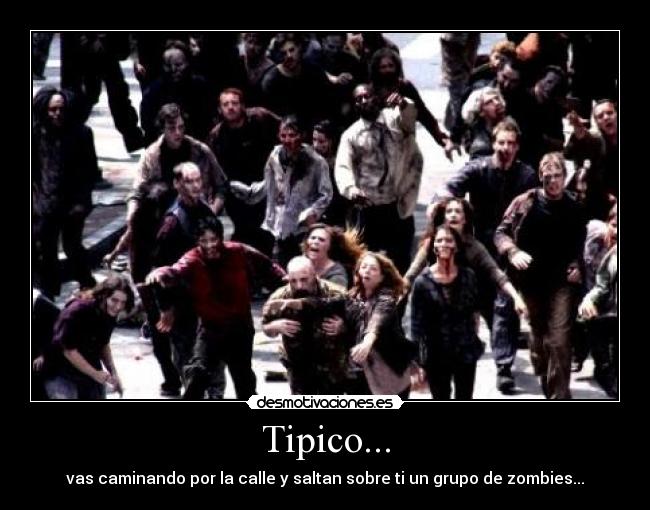 Tipico... - vas caminando por la calle y saltan sobre ti un grupo de zombies...