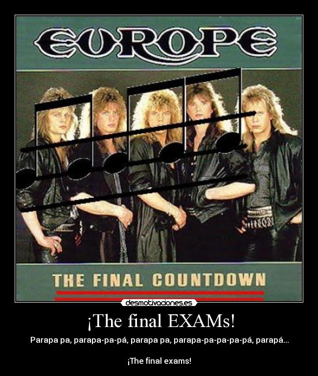 ¡The final EXAMs! - Parapa pa, parapa-pa-pá, parapa pa, parapa-pa-pa-pa-pá, parapá...
¡The final exams!