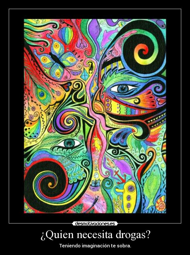 ¿Quien necesita drogas? - Teniendo imaginación te sobra.