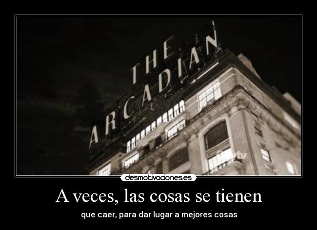 A veces, las cosas se tienen - que caer, para dar lugar a mejores cosas