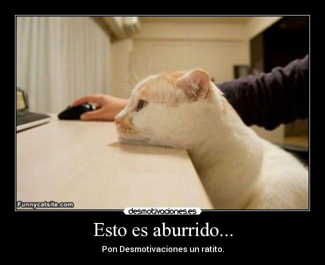 Esto es aburrido... -