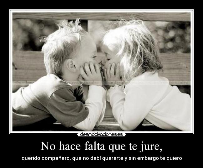 No hace falta que te jure, -