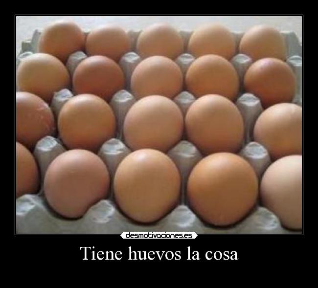Tiene huevos la cosa - 