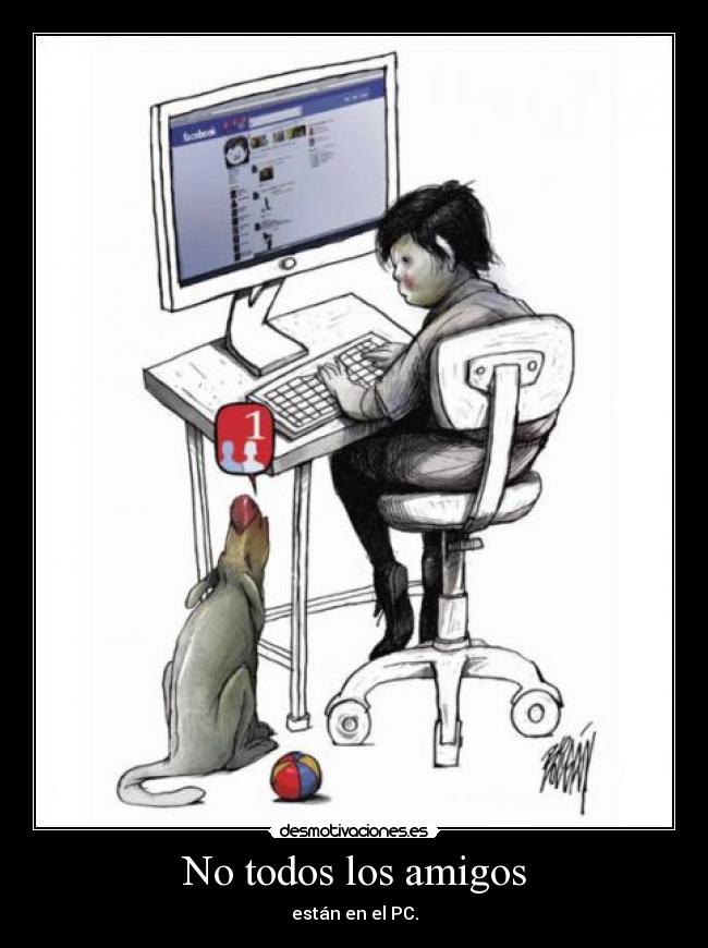 No todos los amigos - están en el PC.