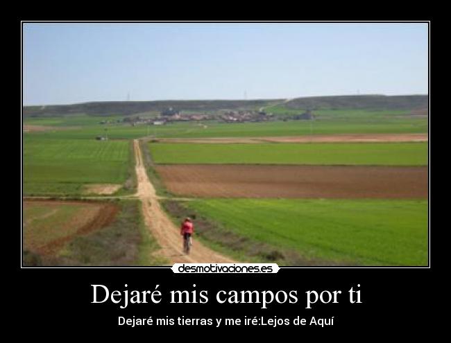 Dejaré mis campos por ti - Dejaré mis tierras y me iré:Lejos de Aquí