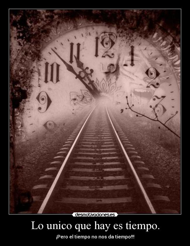 Lo unico que hay es tiempo. -