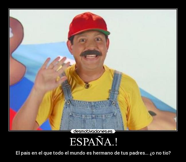 ESPAÑA.! - El pais en el que todo el mundo es hermano de tus padres... ¿o no tio?