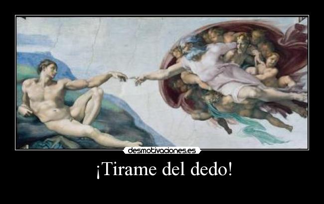 ¡Tirame del dedo! -