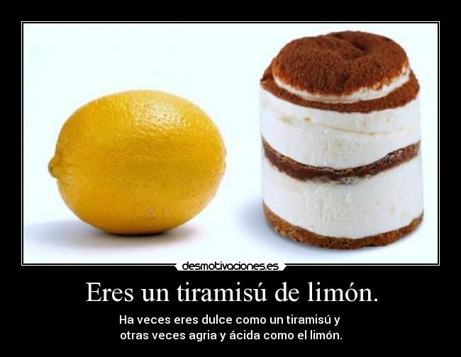 Eres un tiramisú de limón. -