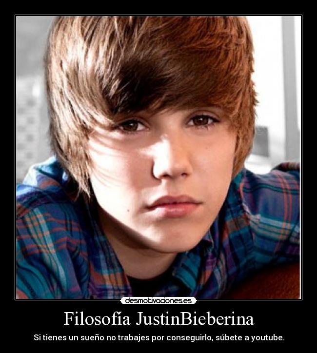 Filosofía JustinBieberina - Si tienes un sueño no trabajes por conseguirlo, súbete a youtube.
