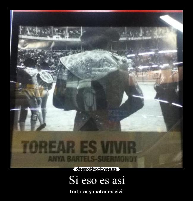 Si eso es así - Torturar y matar es vivir