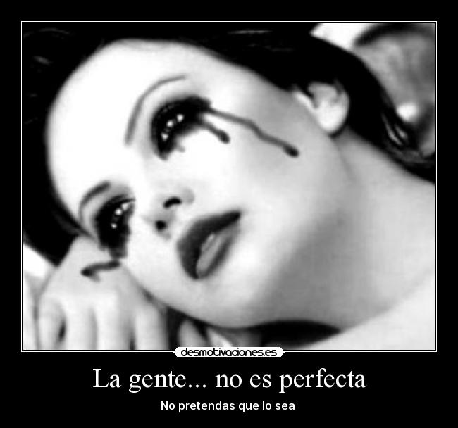La gente... no es perfecta - No pretendas que lo sea