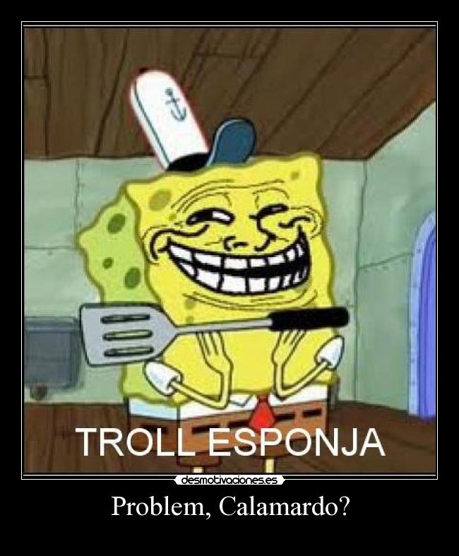 carteles bob esponja troll calamardo problem desmotivaciones