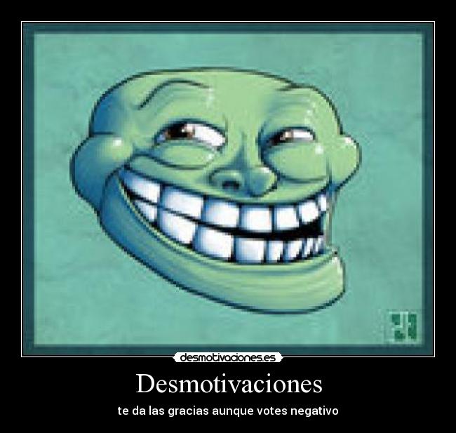Desmotivaciones - te da las gracias aunque votes negativo