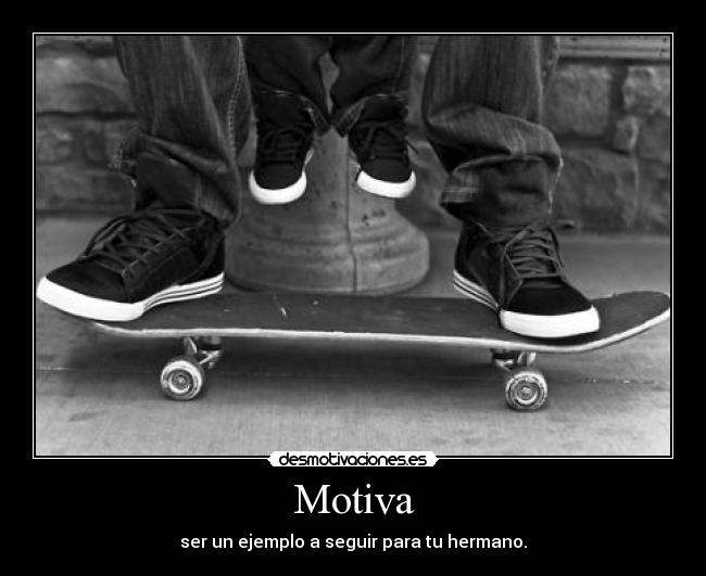 Motiva - ser un ejemplo a seguir para tu hermano.