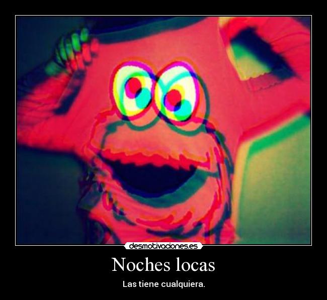Noches locas - Las tiene cualquiera.
