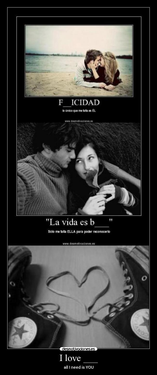 I love ___ - all I need is YOU