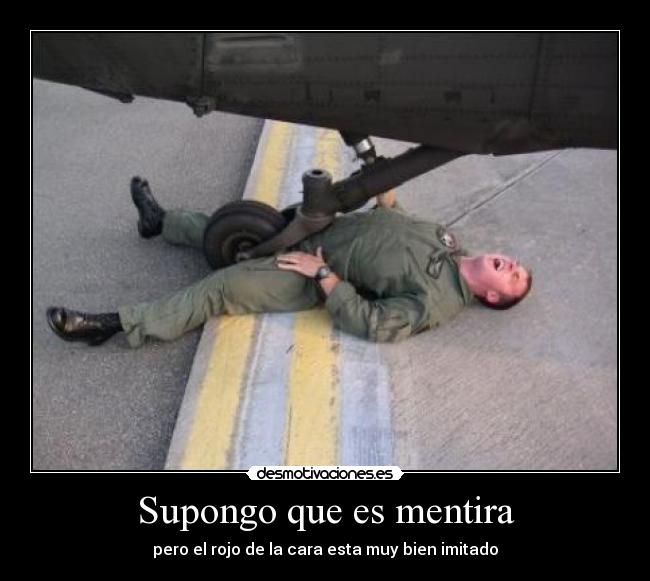 Supongo que es mentira - pero el rojo de la cara esta muy bien imitado