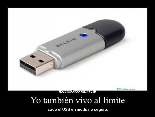 Yo también vivo al limite - saco el USB en modo no seguro.