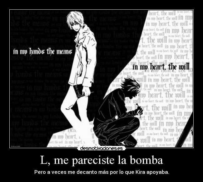 L, me pareciste la bomba - Pero a veces me decanto más por lo que Kira apoyaba.