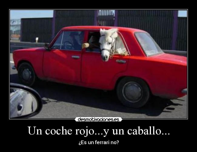 Un coche rojo...y un caballo... - ¿Es un ferrari no?