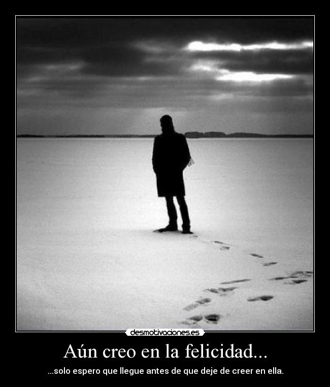Aún creo en la felicidad... -