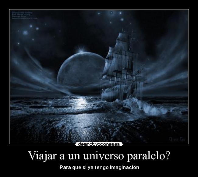 Viajar a un universo paralelo? - Para que si ya tengo imaginación