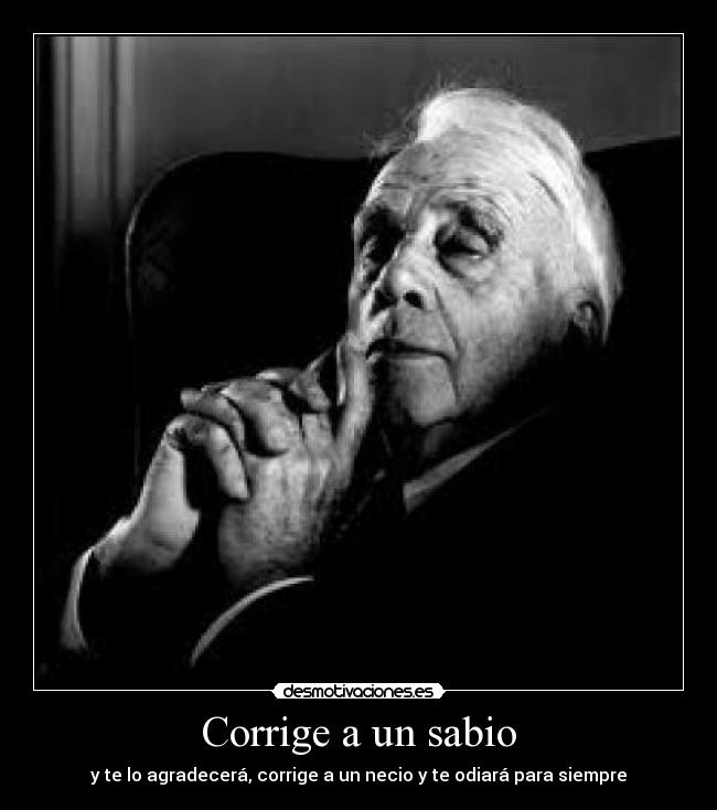 Corrige a un sabio - y te lo agradecerá, corrige a un necio y te odiará para siempre
