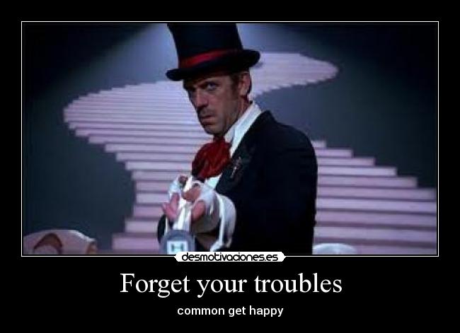 Forget your troubles - 