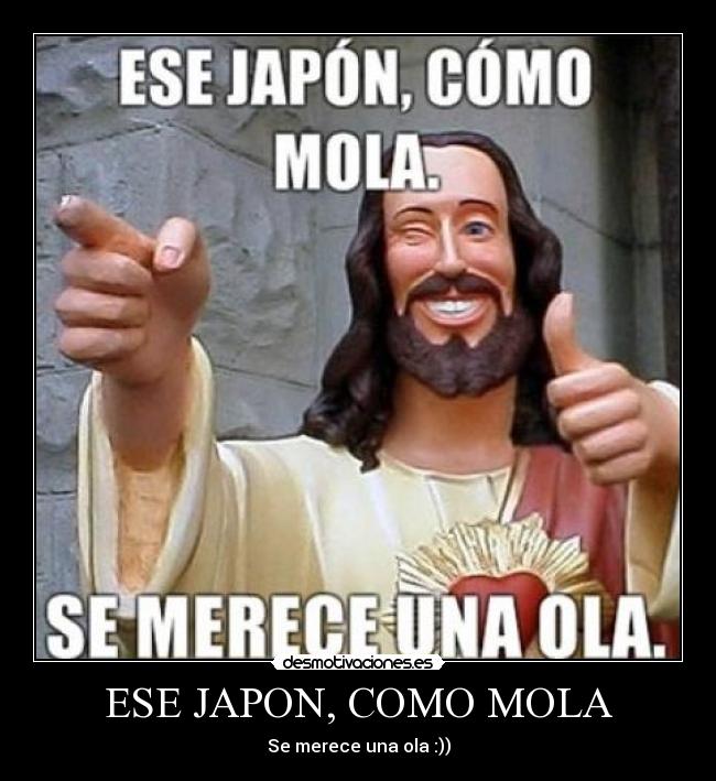 ESE JAPON, COMO MOLA -