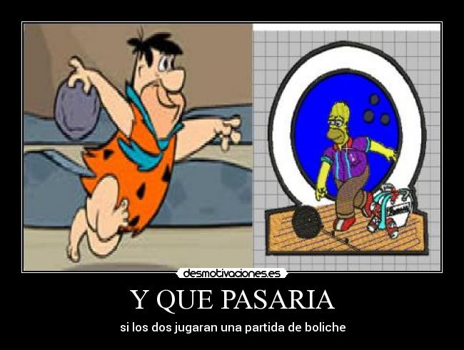 Y QUE PASARIA - si los dos jugaran una partida de boliche