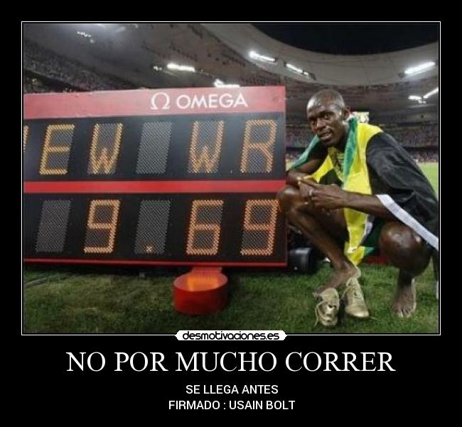 NO POR MUCHO CORRER - SE LLEGA ANTES
FIRMADO : USAIN BOLT