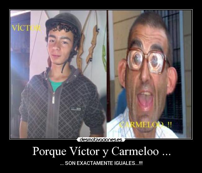 Porque Víctor y Carmeloo ... - ... SON EXACTAMENTE IGUALES...!!!