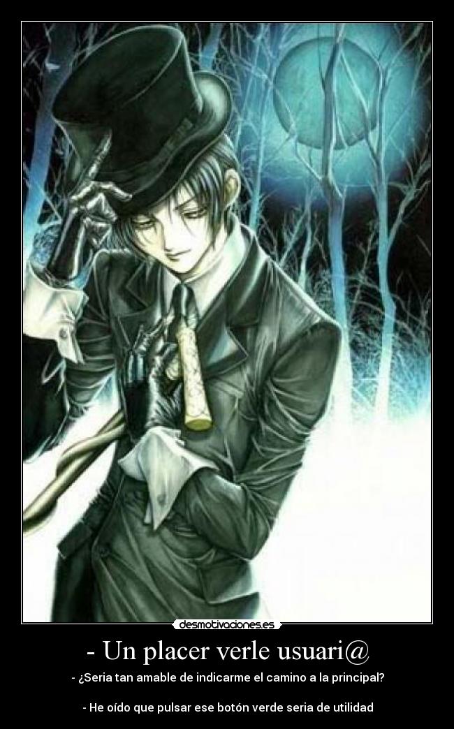 - Un placer verle usuari@ - - ¿Seria tan amable de indicarme el camino a la principal?

- He oído que pulsar ese botón verde seria de utilidad