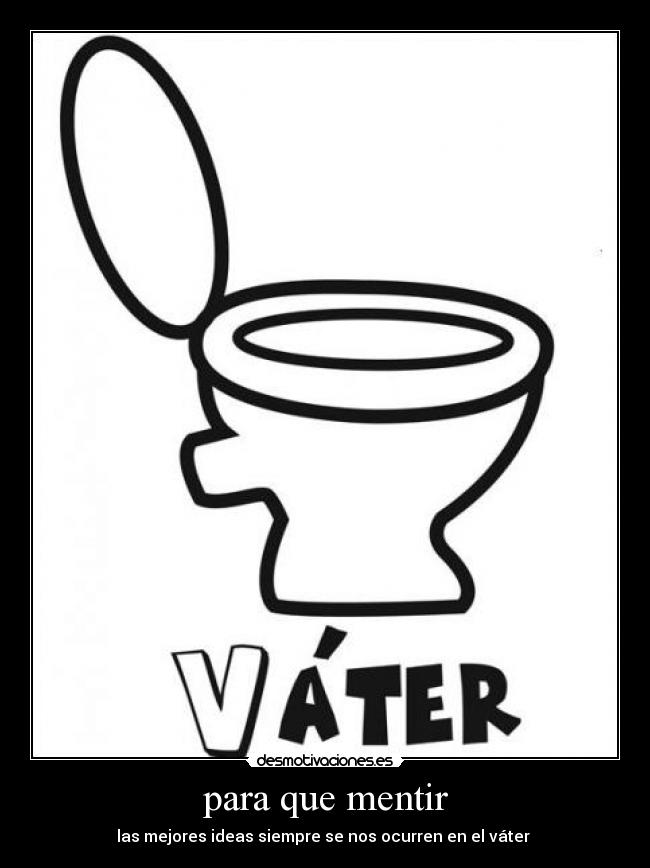 para que mentir - las mejores ideas siempre se nos ocurren en el váter 