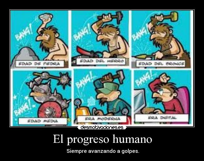 El progreso humano - Siempre avanzando a golpes.