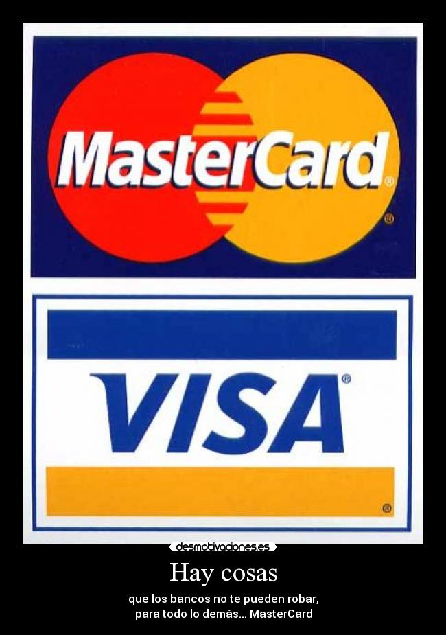 Hay cosas - que los bancos no te pueden robar,
para todo lo demás... MasterCard