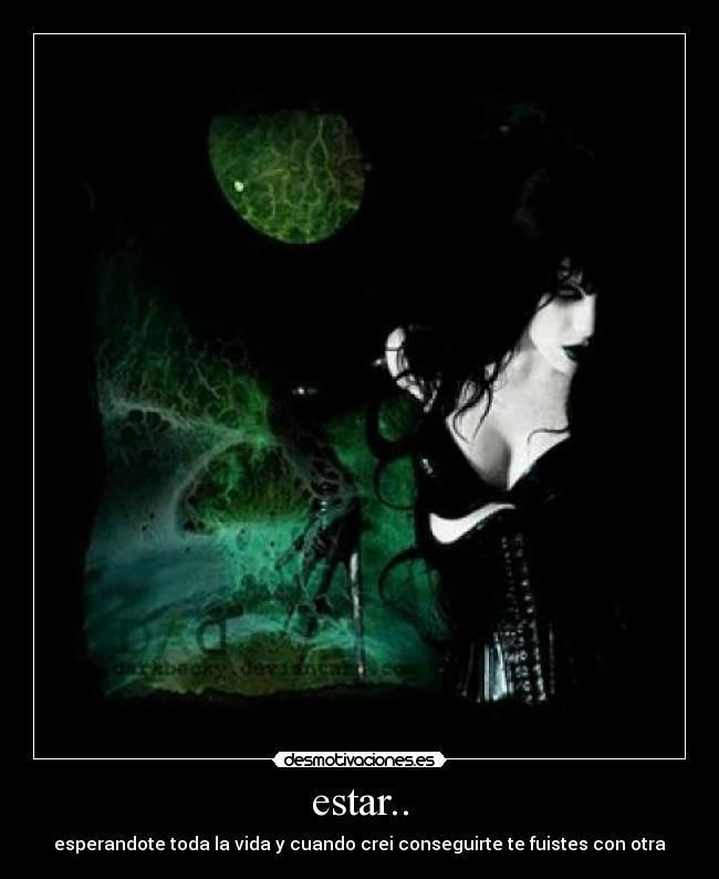 estar.. - esperandote toda la vida y cuando crei conseguirte te fuistes con otra